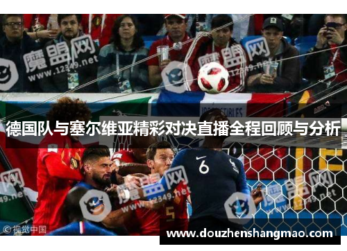 德国队与塞尔维亚精彩对决直播全程回顾与分析